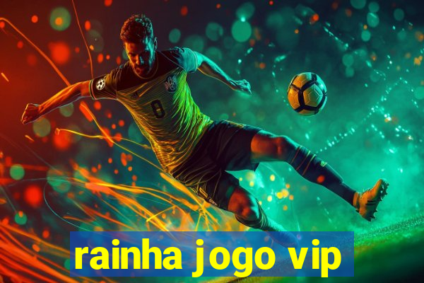 rainha jogo vip